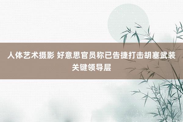 人体艺术摄影 好意思官员称已告捷打击胡塞武装关键领导层